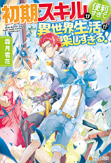 The Initial Skill Is Too Convenient and Life in the Otherworld Is Too Fun! cover